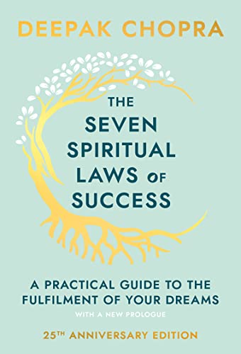 The Seven Spiritual Laws Of Success: seven simple guiding principles to help you achieve your dreams from world-renowned author, doctor and self-help guru Deepak Chopra